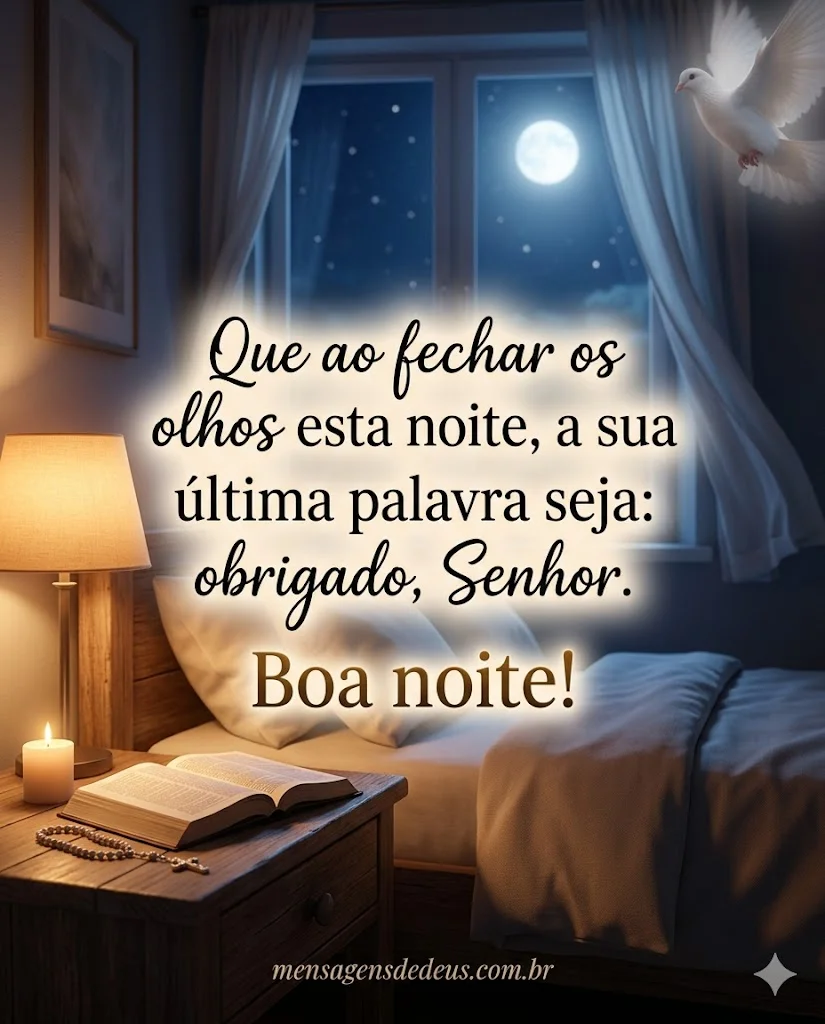 Que ao fechar os olhos esta noite, a sua última palavra seja: obrigado, Senhor.