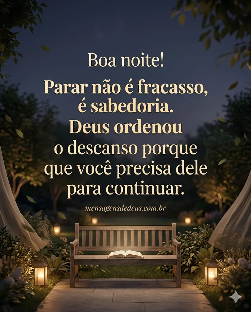 Boa noite! Parar não é fracasso, é sabedoria. Deus ordenou o descanso