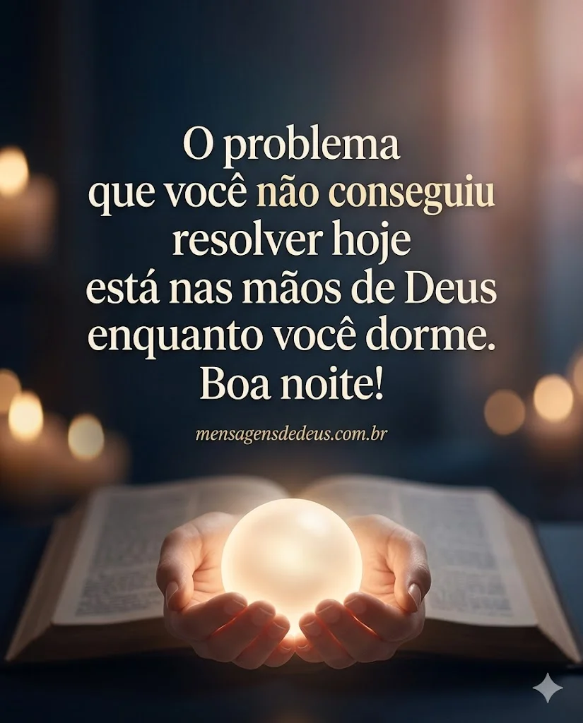 O problema que você não conseguiu resolver hoje está nas mãos de Deus enquanto você dorme.