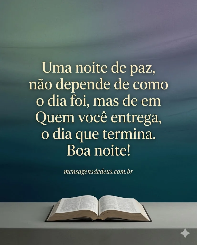 Uma noite de paz não depende de como o dia foi, mas de em Quem você entrega o dia que termina. 