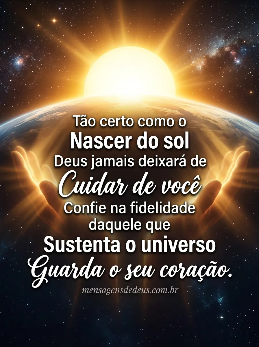 Bom dia!tão certo como o nascer do sol, Deus sempre cuidara de você!