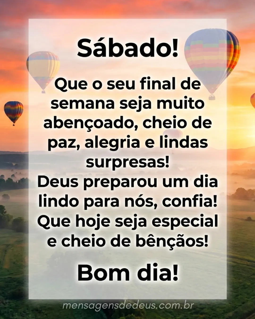 Sábado! Que o seu final de semana seja muito abençoado, cheio de paz, alegria e lindas surpresas! De