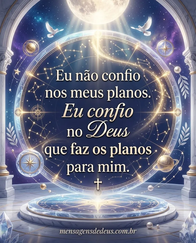 Eu não confio nos meus planos. Eu confio no Deus que faz os planos para mim.